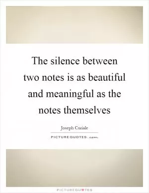 The silence between two notes is as beautiful and meaningful as the notes themselves Picture Quote #1