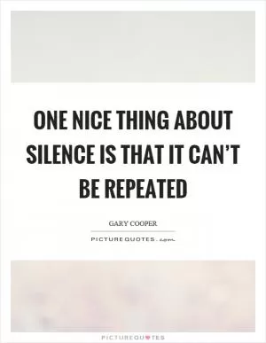One nice thing about silence is that it can’t be repeated Picture Quote #1
