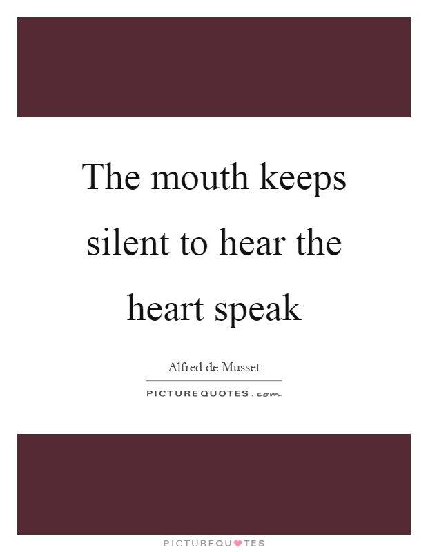 The mouth keeps silent to hear the heart speak Picture Quote #1