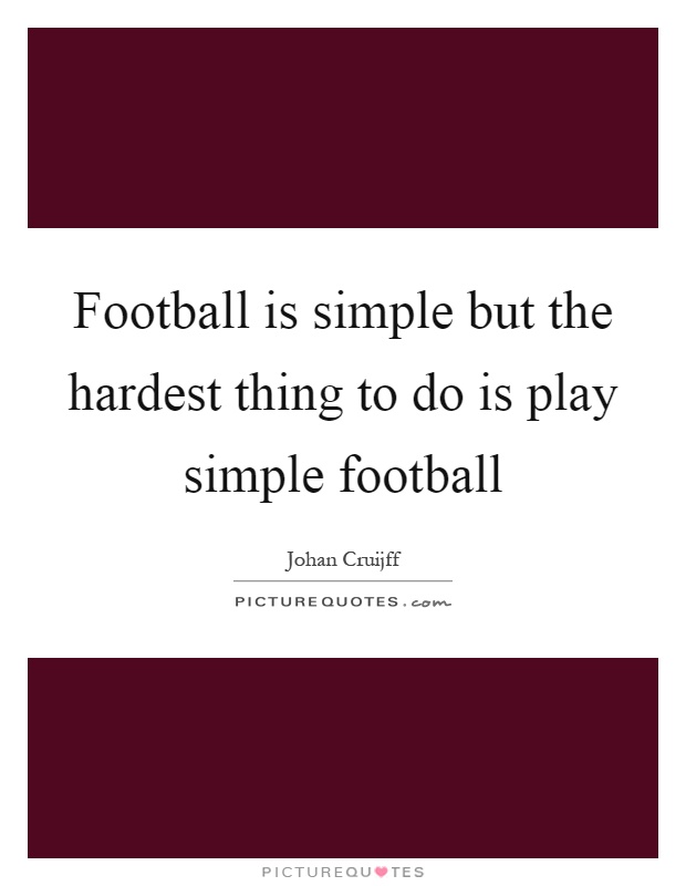 Football is simple but the hardest thing to do is play simple football Picture Quote #1