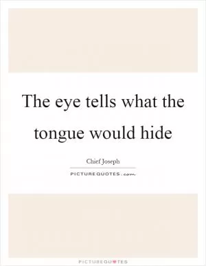 The eye tells what the tongue would hide Picture Quote #1