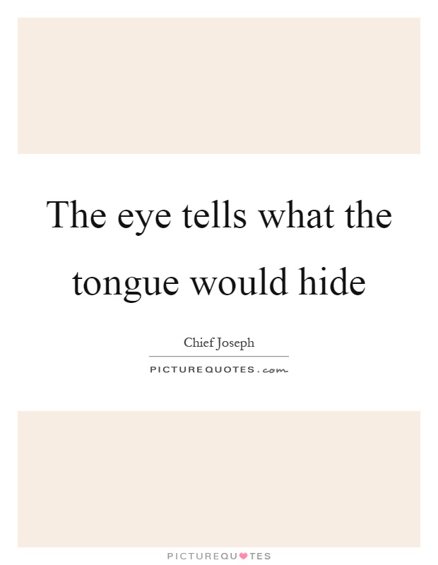 The eye tells what the tongue would hide Picture Quote #1