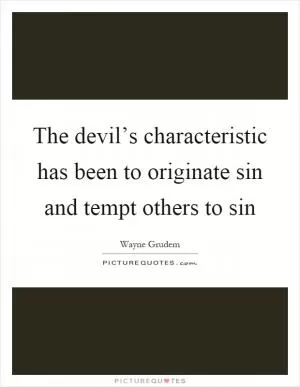 The devil’s characteristic has been to originate sin and tempt others to sin Picture Quote #1