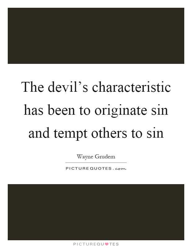 The devil's characteristic has been to originate sin and tempt others to sin Picture Quote #1