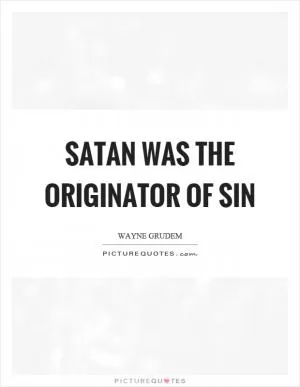 Satan was the originator of sin Picture Quote #1