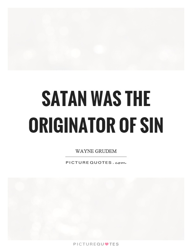 Satan was the originator of sin Picture Quote #1