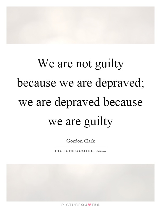 We are not guilty because we are depraved; we are depraved because we are guilty Picture Quote #1