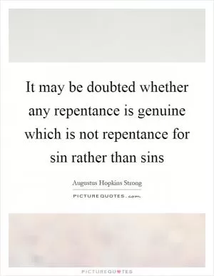 It may be doubted whether any repentance is genuine which is not repentance for sin rather than sins Picture Quote #1
