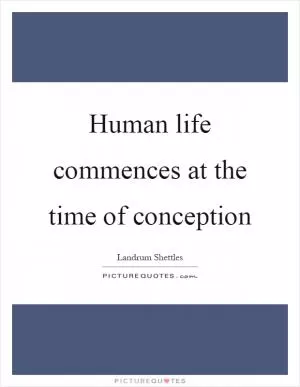 Human life commences at the time of conception Picture Quote #1
