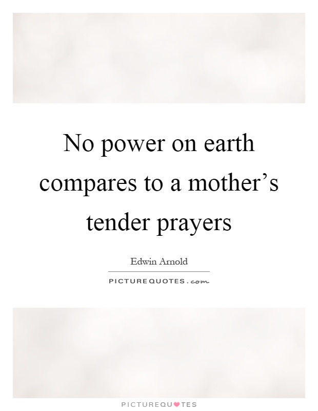 No power on earth compares to a mother's tender prayers Picture Quote #1