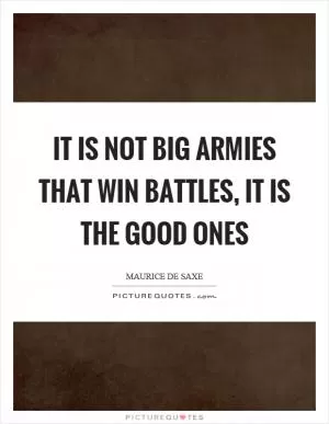 It is not big armies that win battles, it is the good ones Picture Quote #1