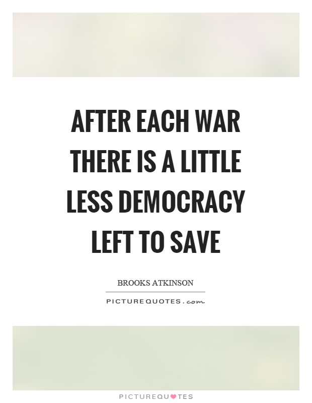 After each war there is a little less democracy left to save Picture Quote #1