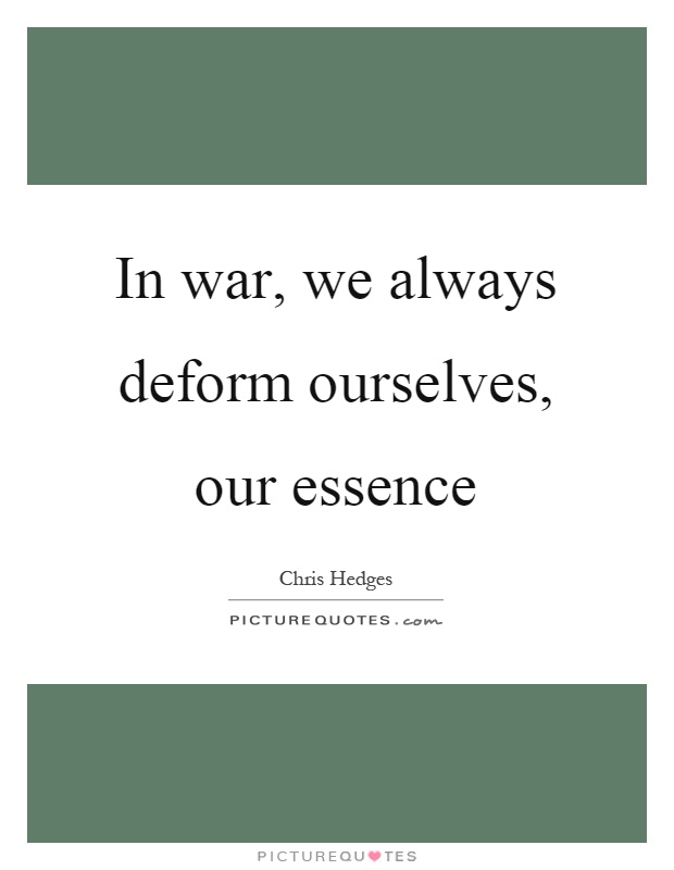 In war, we always deform ourselves, our essence Picture Quote #1