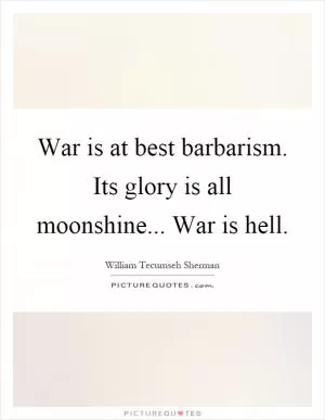 War is at best barbarism. Its glory is all moonshine... War is hell Picture Quote #1