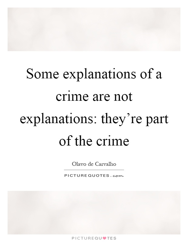 Some explanations of a crime are not explanations: they're part of the crime Picture Quote #1