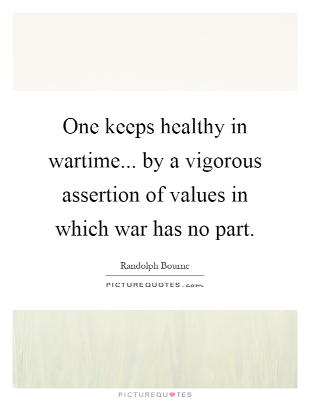 One keeps healthy in wartime... by a vigorous assertion of values in which war has no part Picture Quote #1
