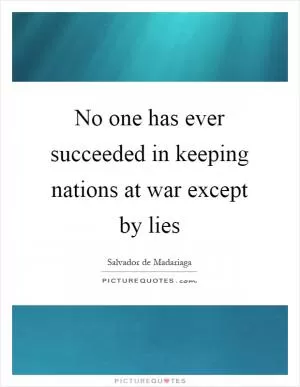No one has ever succeeded in keeping nations at war except by lies Picture Quote #1