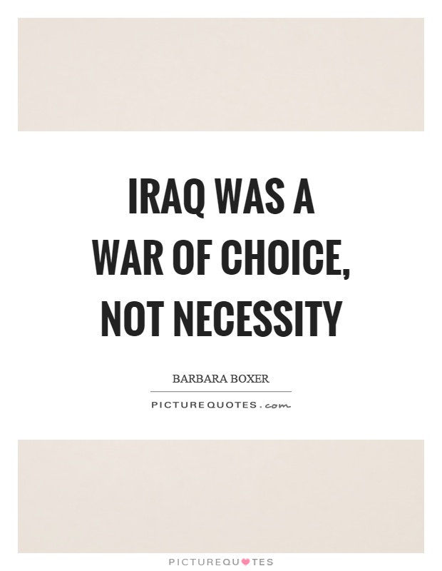 Iraq was a war of choice, not necessity Picture Quote #1