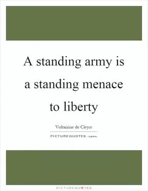 A standing army is a standing menace to liberty Picture Quote #1