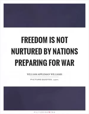 Freedom is not nurtured by nations preparing for war Picture Quote #1