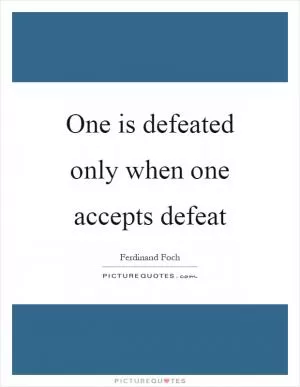 One is defeated only when one accepts defeat Picture Quote #1