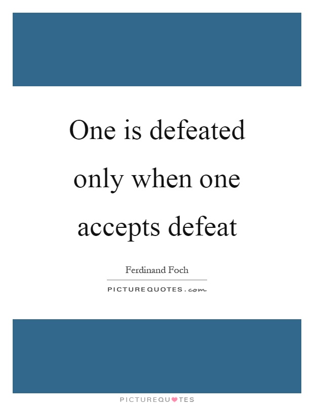 One is defeated only when one accepts defeat Picture Quote #1