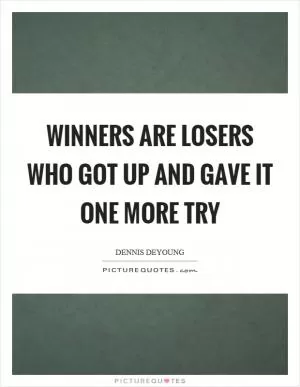 Winners are losers who got up and gave it one more try Picture Quote #1