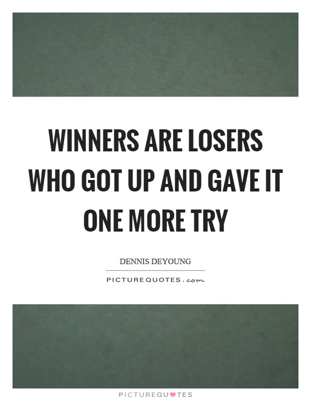 Winners are losers who got up and gave it one more try Picture Quote #1