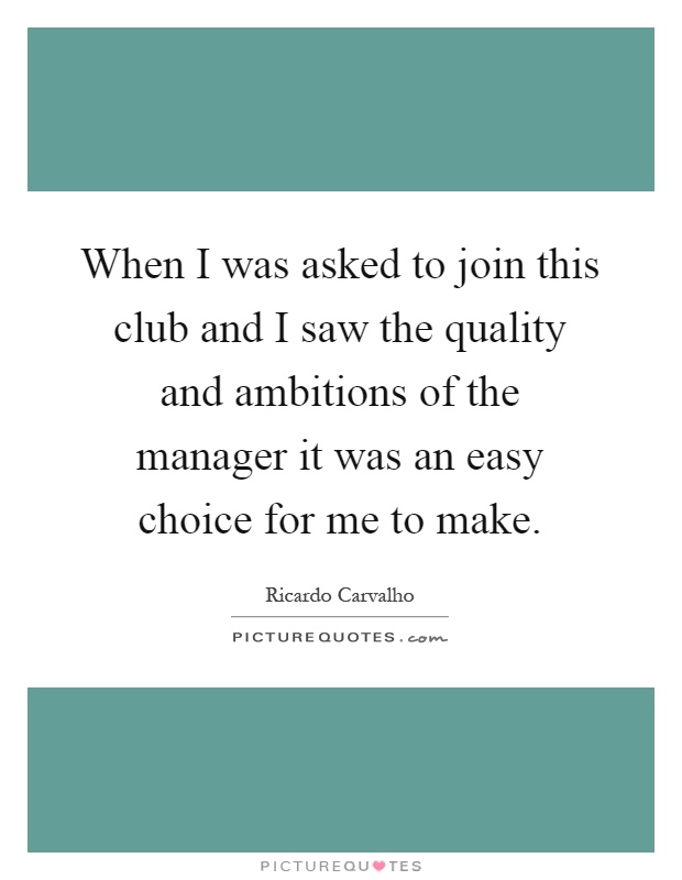 When I was asked to join this club and I saw the quality and ambitions of the manager it was an easy choice for me to make Picture Quote #1