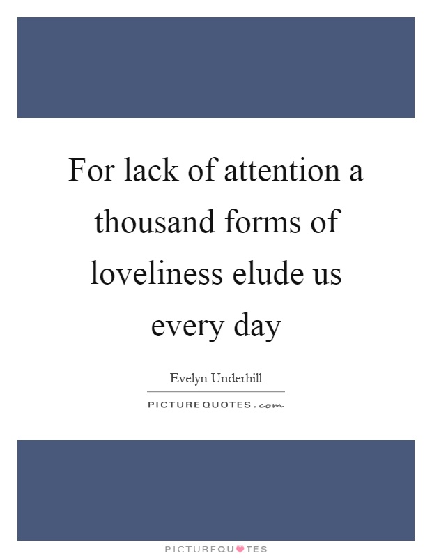 For lack of attention a thousand forms of loveliness elude us every day Picture Quote #1