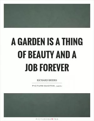 A garden is a thing of beauty and a job forever Picture Quote #1