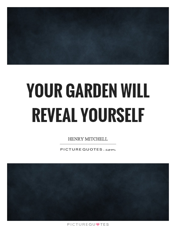 Your garden will reveal yourself Picture Quote #1