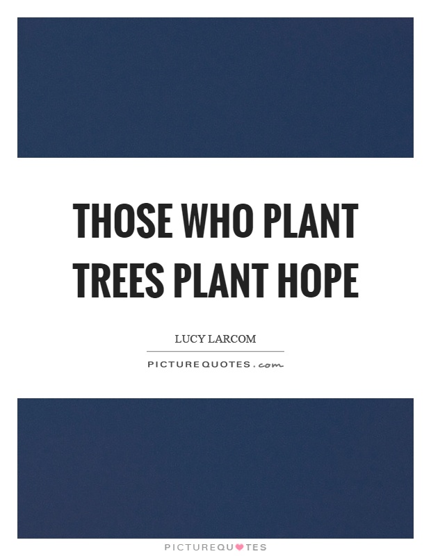 Those who plant trees plant hope Picture Quote #1