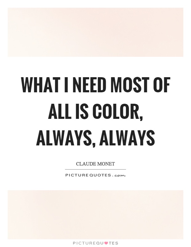 What I need most of all is color, always, always Picture Quote #1