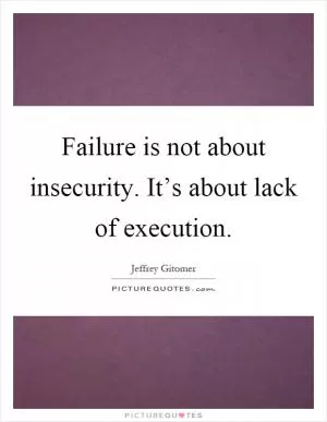 Failure is not about insecurity. It’s about lack of execution Picture Quote #1