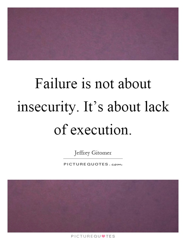 Failure is not about insecurity. It's about lack of execution Picture Quote #1