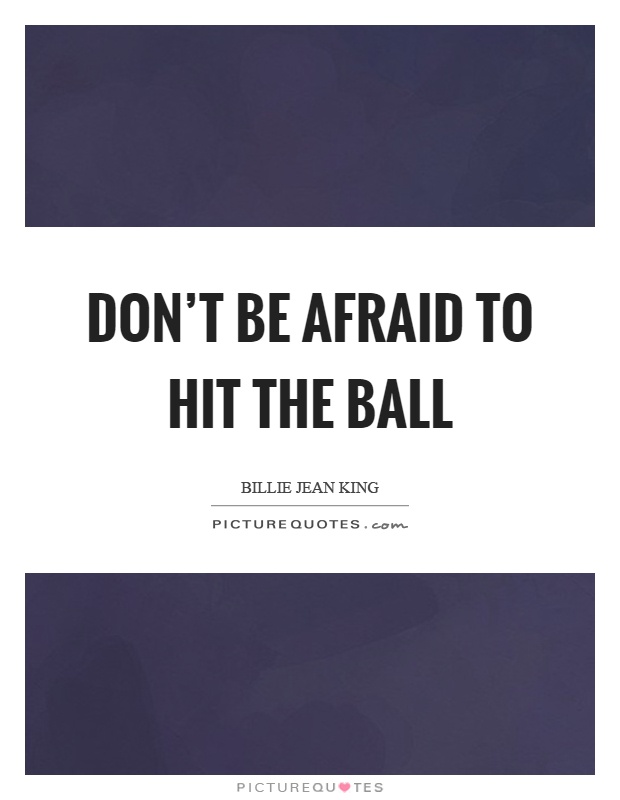 Don't be afraid to hit the ball Picture Quote #1
