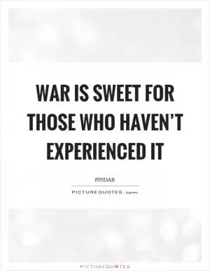 War is sweet for those who haven’t experienced it Picture Quote #1