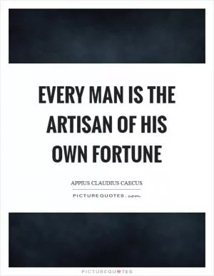Every man is the artisan of his own fortune Picture Quote #1