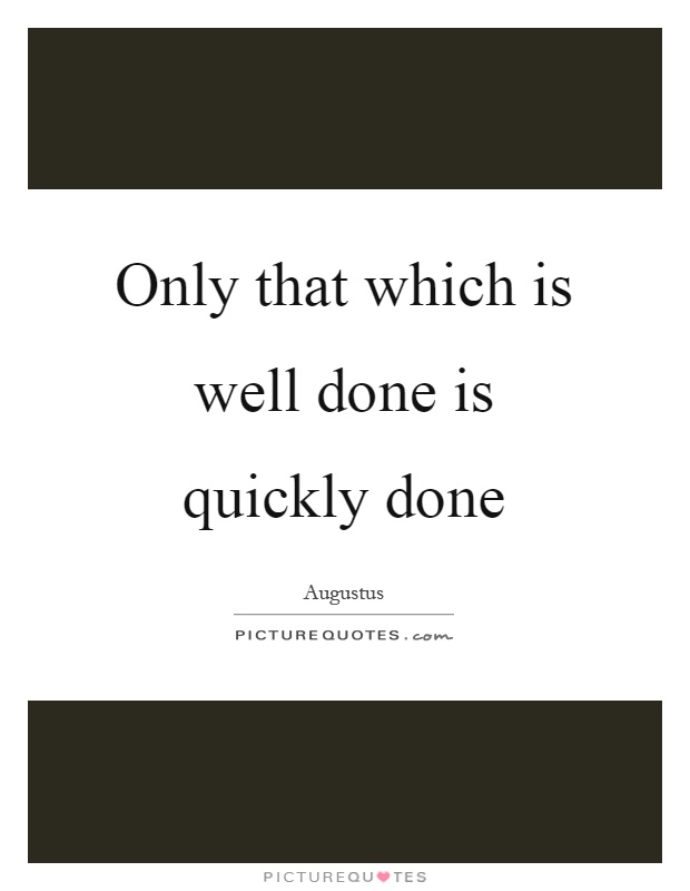 Only that which is well done is quickly done Picture Quote #1