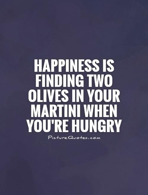 Happiness is finding two olives in your Martini when you're hungry Picture Quote #1