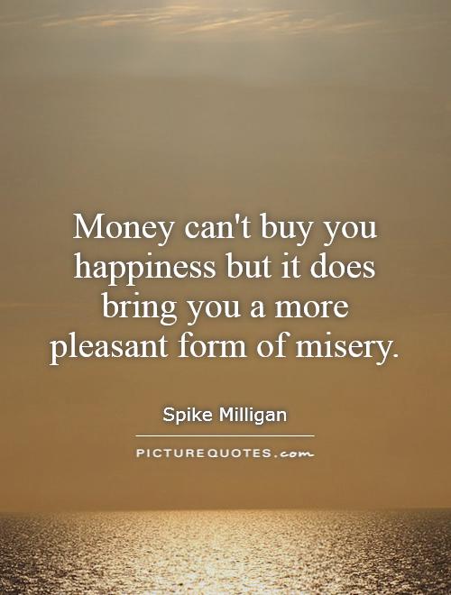 Money can't buy you happiness but it does bring you a more pleasant form of misery Picture Quote #1
