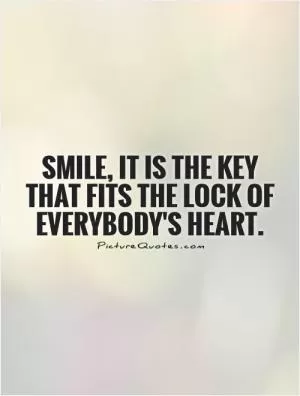 Smile, it is the key that fits the lock of everybody's heart Picture Quote #1