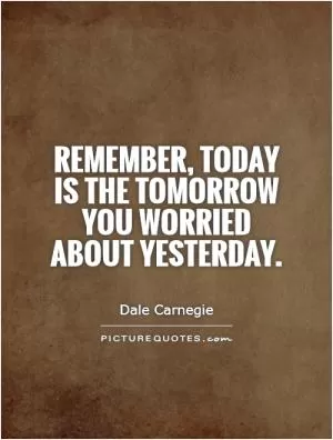 Remember, today is the tomorrow you worried about yesterday Picture Quote #1