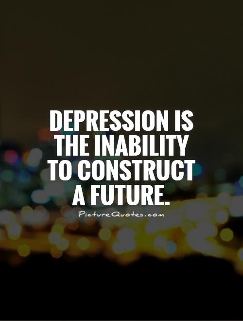 Depression is the inability to construct a future Picture Quote #1