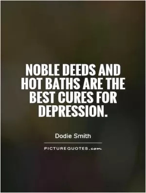 Noble deeds and hot baths are the best cures for depression Picture Quote #1