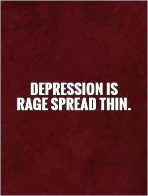 Depression is rage spread thin Picture Quote #1