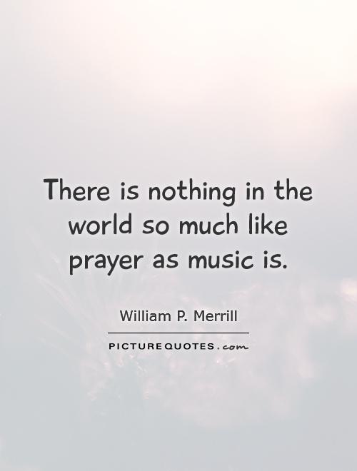 There is nothing in the world so much like prayer as music is Picture Quote #1