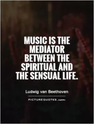 Music is the mediator between the spiritual and the sensual life Picture Quote #1