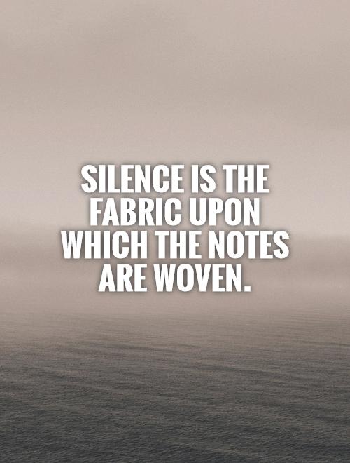 Silence is the fabric upon which the notes are woven Picture Quote #1